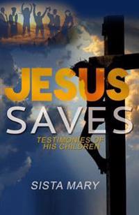 Jesus Saves: Testimonies of His Children