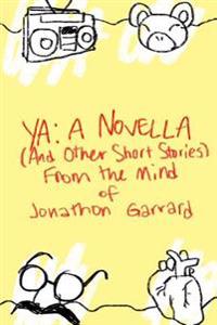 YA: A Novella (And Other Short Stories) From the Mind of Jonathon Garrard