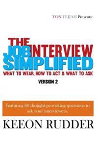 The Job Interview Simplified Version 2: What to Wear, How to Act & What to Ask