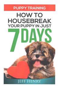 Puppy Training: How To Housebreak Your Puppy In Just 7 Days
