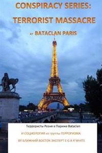 Conspiracy Series: Terrorist Massacre at Bataclan Paris in Russian Language: And Sociology of the Terror Cell Exact Details & Accounts Su