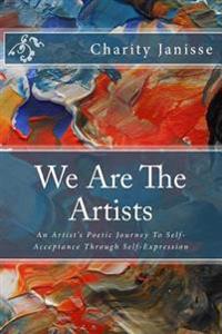 We Are the Artists: An Artist's Poetic Journey To Self-Acceptance Through Self-Expression