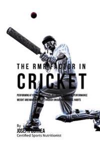 The RMR Factor in Cricket: Performing At Your Highest Level by Finding Your Ideal Performance Weight and Maintaining It through Unique Nutritional Hab