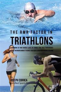 The RMR Factor in Triathlons: Performing At Your Highest Level by Finding Your Ideal Performance Weight and Maintaining It to Make Your Body a High