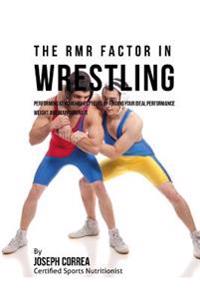 The RMR Factor in Wrestling: Performing At Your Highest Level by Finding Your Ideal Performance Weight and Maintaining It