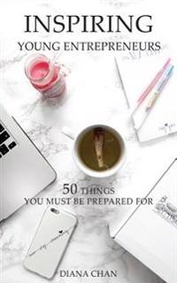 Inspiring Young Entrepreneurs: 50 Things You Must Be Prepared For