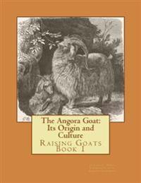 The Angora Goat: Its Origin and Culture: Raising Goats Book 1
