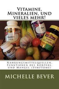 Vitamine, Mineralien, Und Vieles Mehr!: Nahrungsmittelquellen, Funktionen Des Korpers, Und Mangel (Symptome)