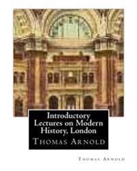 Introductory Lectures on Modern History, London by Thomas Arnold