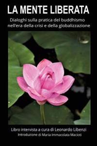 La mente liberata: Dialoghi sulla pratica del buddhismo nell'era della crisi e della globalizzazione