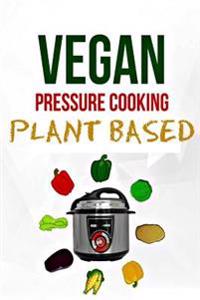 Electric Pressure Cooker: Plant Based Vegan Diet (Dairy Free)