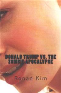 Donald Trump vs. The Zombie Apocalypse: Also Featuring: Bernie Sanders, Hillary Clinton, Ted Cruz and that's not all, act now and get a guest appearan