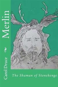 Merlin: The Shaman of Stonehenge