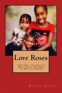 Love Roses: The Flowers I Will Stick Around to Watch Grow!