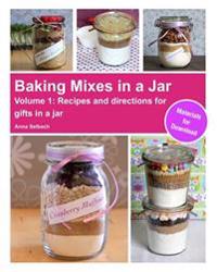 Baking Mixes in a Jar - Volume 1: Recipes and directions for gifts in a jar