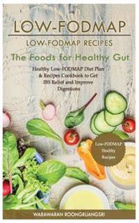 Low-Fodmap: Low-Fodmap Recipes: Healthy Low-Fodmap Diet Plan & Recipes Cookbook to Get Ibs Relief and Improve Digestions, the Foods for Healthy Gut