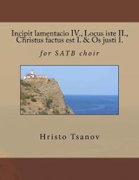 Incipit lamentacio IV., Locus iste II., Christus factus est I. & Os justi I.