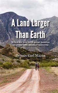 A Land Larger Than Earth: When we love with great passion we come into another universe