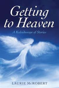 Getting to Heaven: A Kaleidoscope of Stories