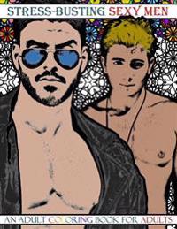 Stress-Busting Sexy Men: An Adult Coloring Book for Adults (Grayscale images of hot men with stress-relieving patterned backgrounds)