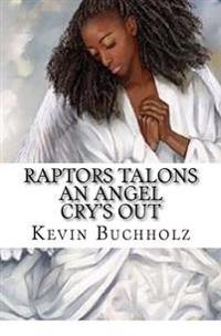 Raptors Talons: An Angel Cry's Out