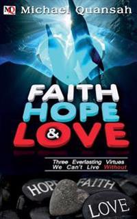 Faith, Hope & Love: Three Everlasting Virtues We Can't Live Without