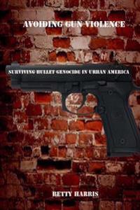 Avoiding Gun violence: Surviving Bullet Genocide in Urban America