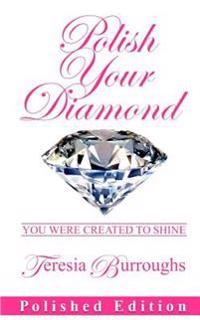 Polish Your Diamond (Polished Edition): You were created to shine