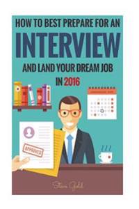 Interview: How To Best Prepare For An Interview And Land Your Dream Job In 2016!