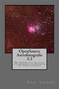 Opensource Astrofotografie 3.3: Mit Opensource Software Vom Anfänger Zum Experten Für Astrofotografie