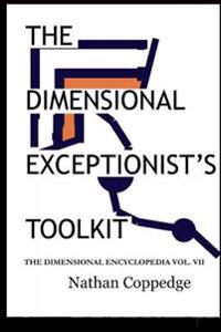 The Dimensional Exceptionist's Toolkit: The Subtle Treatise on Exceptions, Pseudology, Semiology, and Philosophical Logistics; The Dimensional Encyclo