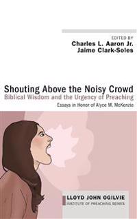 Shouting Above the Noisy Crowd: Biblical Wisdom and the Urgency of Preaching