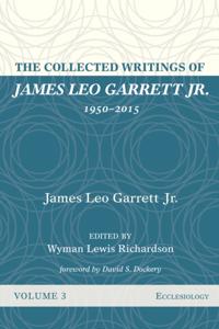 Collected Writings of James Leo Garrett Jr., 1950-2015: Volume Three