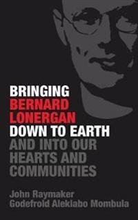 Bokomslag for "Bringing Bernard Lonergan Down to Earth and into Our Hearts and Communities"