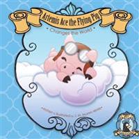 Artemis Ace the Flying Pig, Changes the World: Join Artemis and his friend Orville the butterfly as they set out on an adventure to prove that creativ