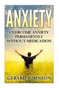 Anxiety: Overcome Anxiety Permanently Without Medication (overcome anxiety, anxiety self help, anxiety workbook, anxiety toolki