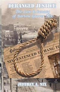Deranged Justice: The Law & Lunacy of Bartow Grover Nix