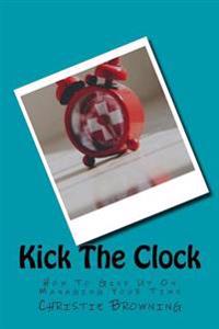Kick The Clock: How To Give Up On Managing Your Time