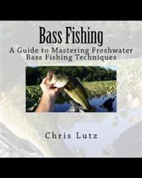 Bass Fishing: A Guide to Mastering Freshwater Bass Fishing Techniques