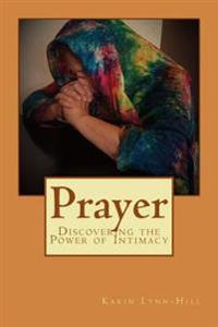 Prayer: Discovering the Power of Intimacy