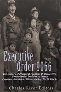 Bokomslag för "Executive Order 9066: The History of President Franklin D. Roosevelt's Controversial Decision to Intern Japanese American Citizens During World War II"