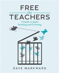Free the Teachers: A Guide to Joyful Teaching and Learning