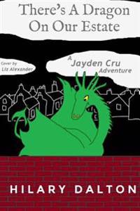 There's A Dragon On Our Estate: A Jayden Cru Adventure