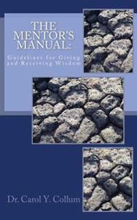 The Mentor's Manual: Guidelines for Giving and Receiving Wisdom