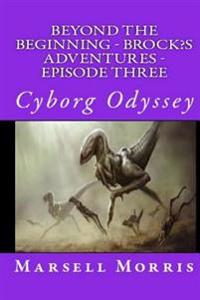 Beyond the Beginning - Brock's Adventures - Episode Three: Cyborg Odyssey