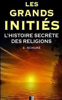 Les Grands Initiés. L'Histoire Secrète des Religions.