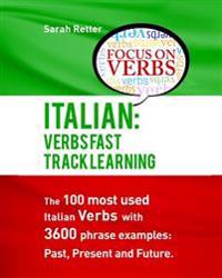 Italian: Verbs Fast Track Learning: The 100 most used Italian verbs with 3600 phrase examples: Past, Present and Future.