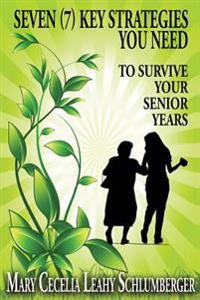 Seven (7) Key Strategies You Need: To Survive Your Senior Years