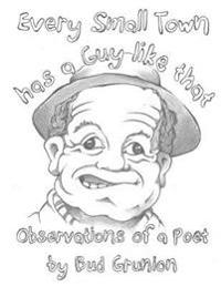 Every Small Town has a Guy like that: Observations of a Poet by Bud Grunion