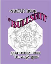 Bullshit: Swear Book: Adult coloring Book for Stress Relief